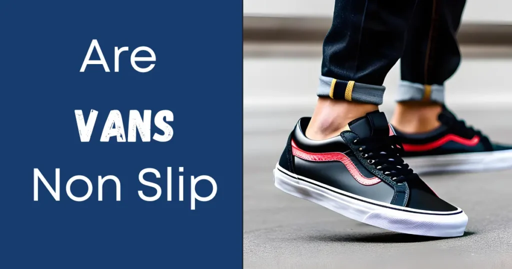 The Truth Unveiled: Are Vans Non-Slip?