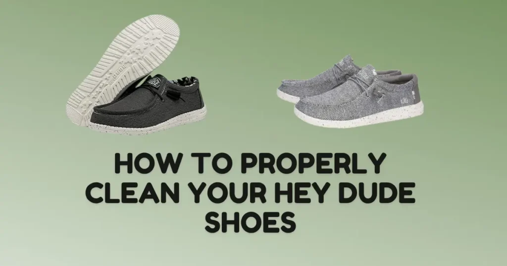 How to Properly Clean Your Hey Dude Shoes